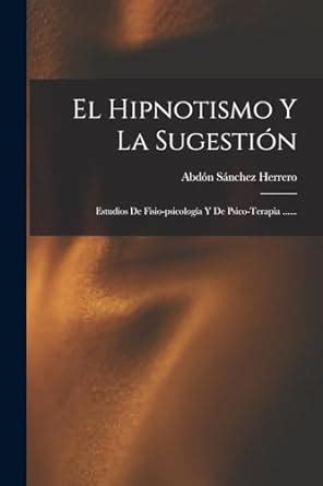 El Hipnotismo Y La Sugesti N Estudios De Fisio Psicolog A Y De Psico