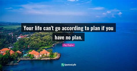 Your Life Cant Go According To Plan If You Have No Plan Quote By