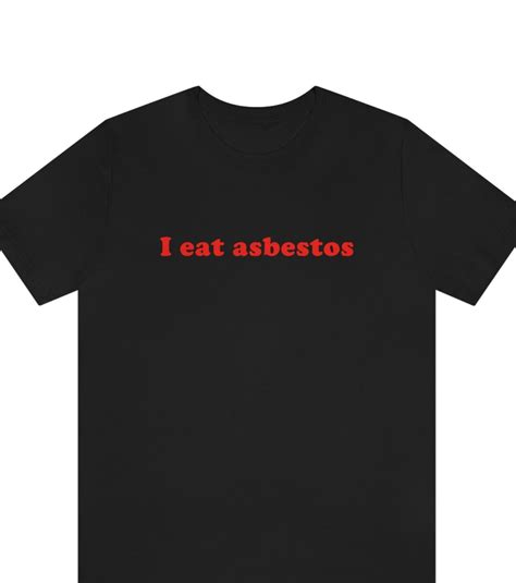 I Eat Asbestos T Shirt Funny Meme Shirt Sarcastic Shirt Funny Gift