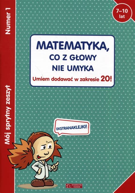 Matematyka Co Z Głowy Nie Umyka Umiem Dodawać W Zakresie 20