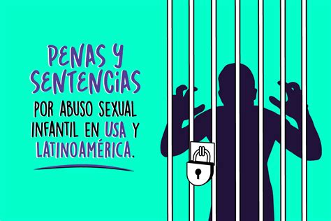 Penas Y Sentencias Por Abuso Sexual Infantil En Estados Unidos Y Latinoamérica