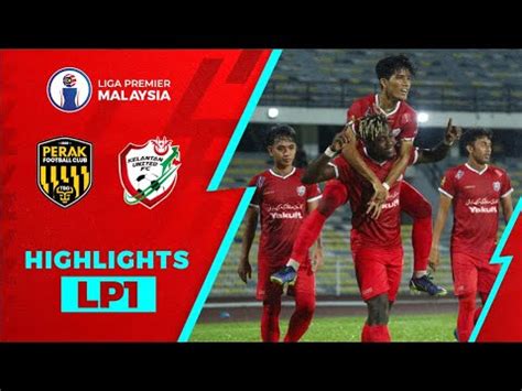 Perak Fc Kelantan United Fc Liga Premier Highlights Youtube