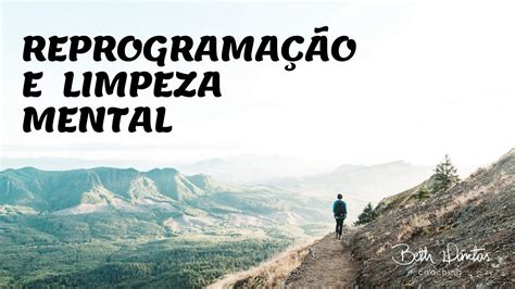 Aprenda REPROGRAMAÇÃO E LIMPEZA MENTAL Para Ter Vida Próspera Beth