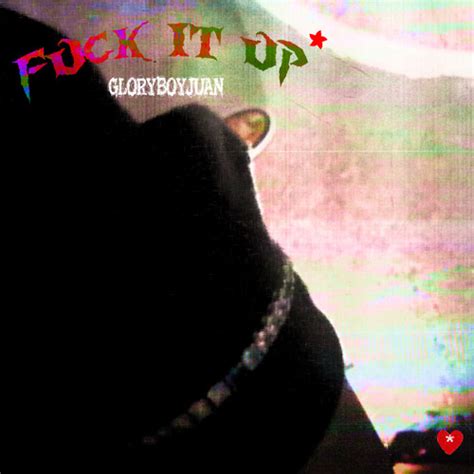 Stream Fuck It Up By Gloryboyjuan Listen Online For Free On Soundcloud
