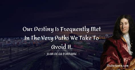 Our Destiny Is Frequently Met In The Very Paths We Take To Avoid It