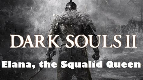 Dark Souls Ii Elana The Squalid Queen Dlc Boss Solo Youtube