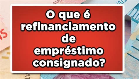 O que é refinanciamento de empréstimo consignado