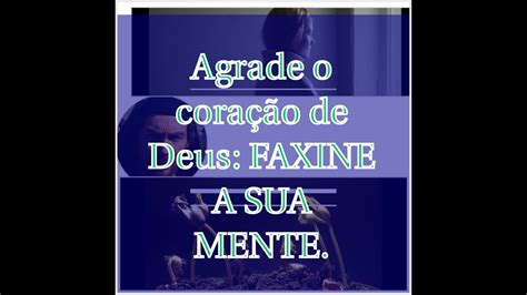 AGRADE O CORAÇÃO DE DEUS FAXINE A SUA MENTE YouTube