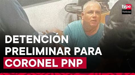 La Libertad Dictan Detenci N Preliminar Contra Coronel Pnp Miguel