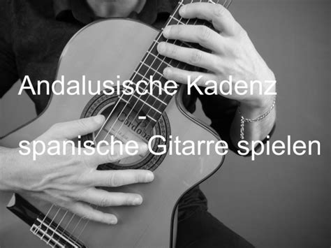 Andalusische Kadenz Spanische Gitarre Lernen Ganz Einfach Gitarre