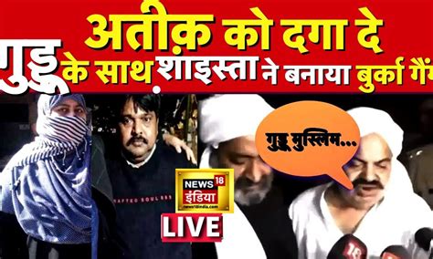 Atiq Ahmed News Live गुड्डू मुस्लिम के साथ शाइस्ता का ख़तरनाक प्लैन Shaista Guddu News18