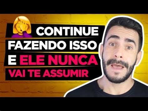 Continue Fazendo Isso E Ele Nunca Vai Te Assumir Youtube