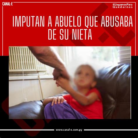 Abuelo Que Abusaba Sexualmente De Su Nieta Fue Imputado Canal E