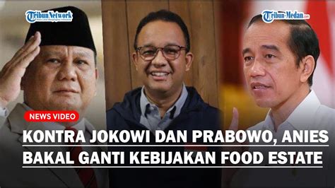 Anies Akan Ganti Kebijakan Food Estate Kontra Jokowi Dan Prabowo