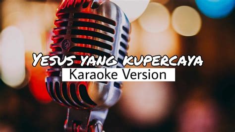 Yesus Yang Kupercaya Melitha Sidabutar Karaoke Version Youtube