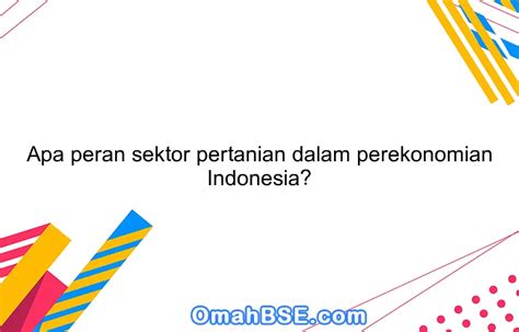 Apa Peran Sektor Pertanian Dalam Perekonomian Indonesia OmahBSE