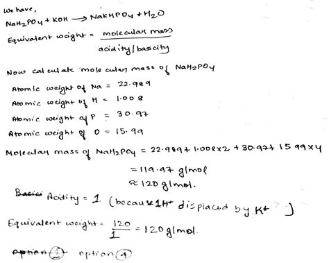 The equivalent weight of NaH2PO4 in the reaction NaH2PO4 + KOH ...