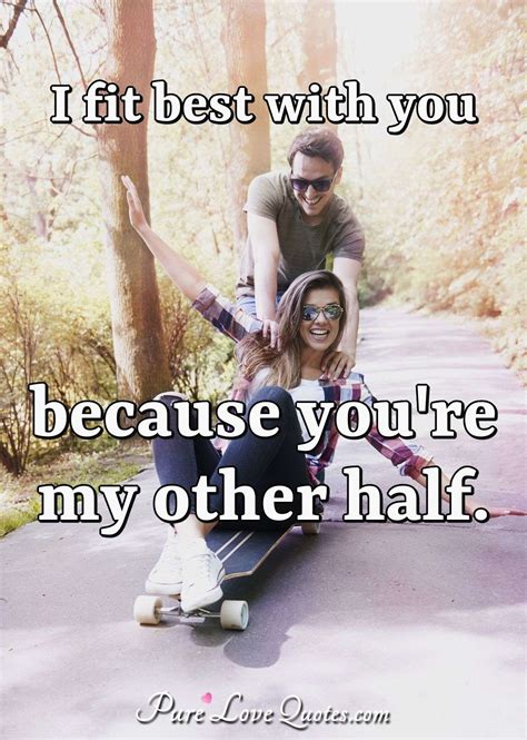 I Fit Best With You Because Youre My Other Half Purelovequotes