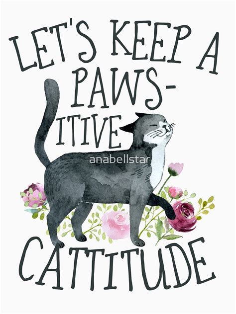 Let S Keep A Pawsitive Cattitude T Shirt For Sale By Anabellstar