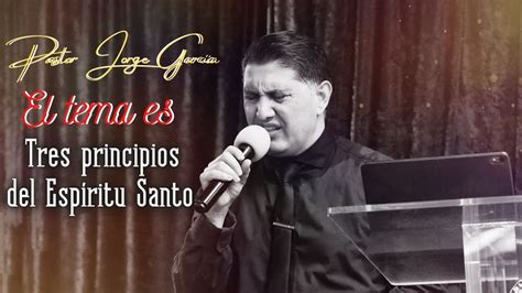 Pastor Jorge Garcia El Tema Es Tres Principios Del Esp Ritu Santo Youtube