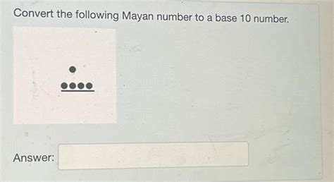 Solved Convert the following Mayan number to a base 10 | Chegg.com