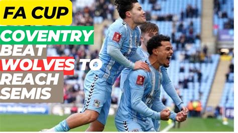 Fa Cup Coventry Beat Wolves To Reach Semis Youtube