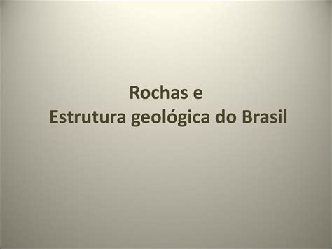 Rochas E Estrutura Geol Gica Do Brasil Ppt Carregar