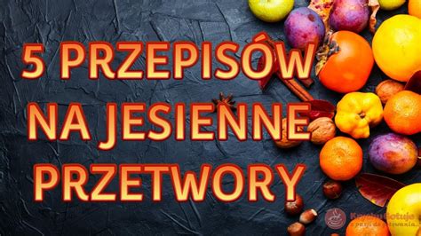 Przepis W Na Jesienne Przetwory Pigwa Jarz Bina Rokitnik Bor Wka