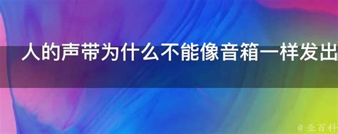 人的声带为什么不能像音箱一样发出各种声音 业百科