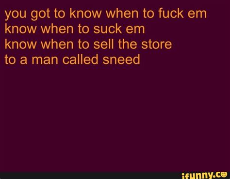 You Got To Know When To Fuck Em Know When To Suck Em Know When To Sell The Store To A Man Called