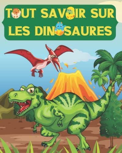 Tout Savoir Sur Les Dinosaures La Petite Encyclopédie Des Dinosaures