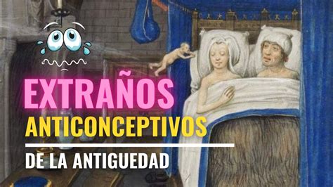 Así de Extraños y Curiosos eran Los Métodos Anticonceptivos en la