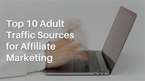 Top 10 Adult Traffic Sources For Affiliate Marketing 2023 Updated Blog