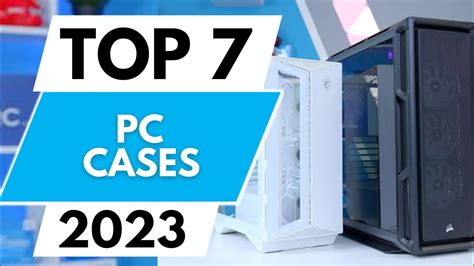 Top 7 Best Pc Cases 2023 Youtube