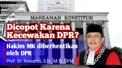 Dicopot Karena Kecewakan Hakim Mk Aswanto Diberhentikan Oleh Dpr