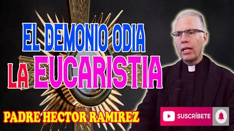 Satanas Odia La Eucaristia Padre H Ctor Ram Rez Youtube