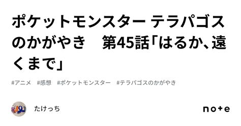 ポケットモンスター テラパゴスのかがやき 第45話「はるか、遠くまで」｜たけっち