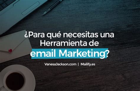 ¿para Qué Necesitas Una Herramienta De Email Marketing