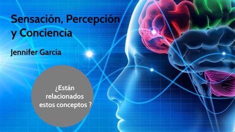 Sensación percepción y conciencia by Jennifer García on Prezi