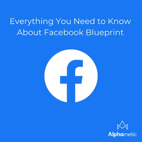 Everything You Need to Know About Facebook Blueprint - Alphametic