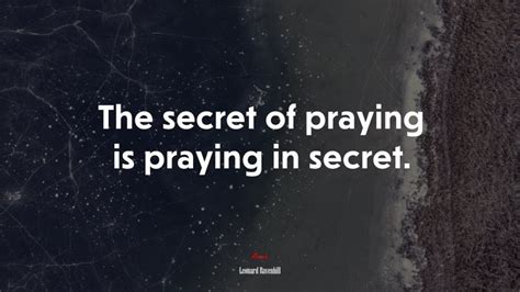 The Secret Of Praying Is Praying In Secret Leonard Ravenhill Quote