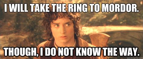 I Will Take The Ring To Mordor Though I Do Not Know The Way