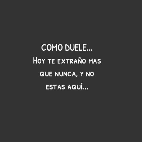 Como duele Hoy te extraño más que nunca y no estás aquí Frases