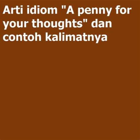 Arti Idiom A Penny For Your Thoughts Dan Contoh Kalimatnya General