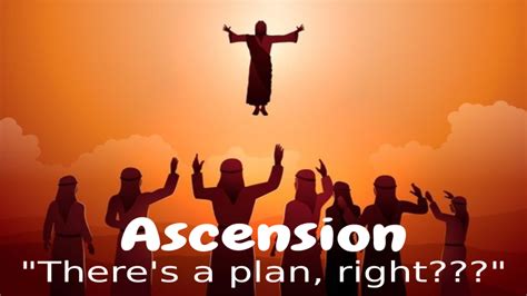 Ascension Day Theres A Plan Right Emmanuel