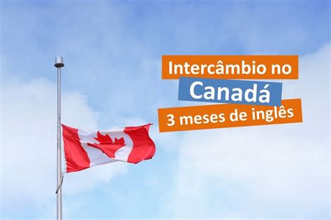 Quer Saber Quanto Custa Um Interc Mbio De Meses No Canad Curso De