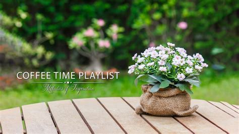 Coffee Time Playlist Good Morning Music Strong Positive Energy