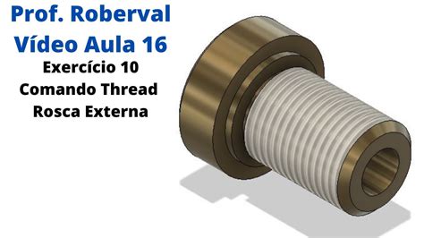 Aula 16 Exercício 10 Comando Thread Rosca Externa no Fusion 360