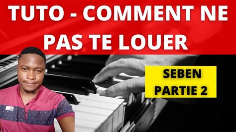 Tuto Seben Comment Ne Pas Te Louer Piano Partie Youtube