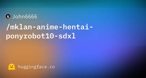 John6666 Mklan Anime Hentai Ponyrobot10 Sdxl Hugging Face